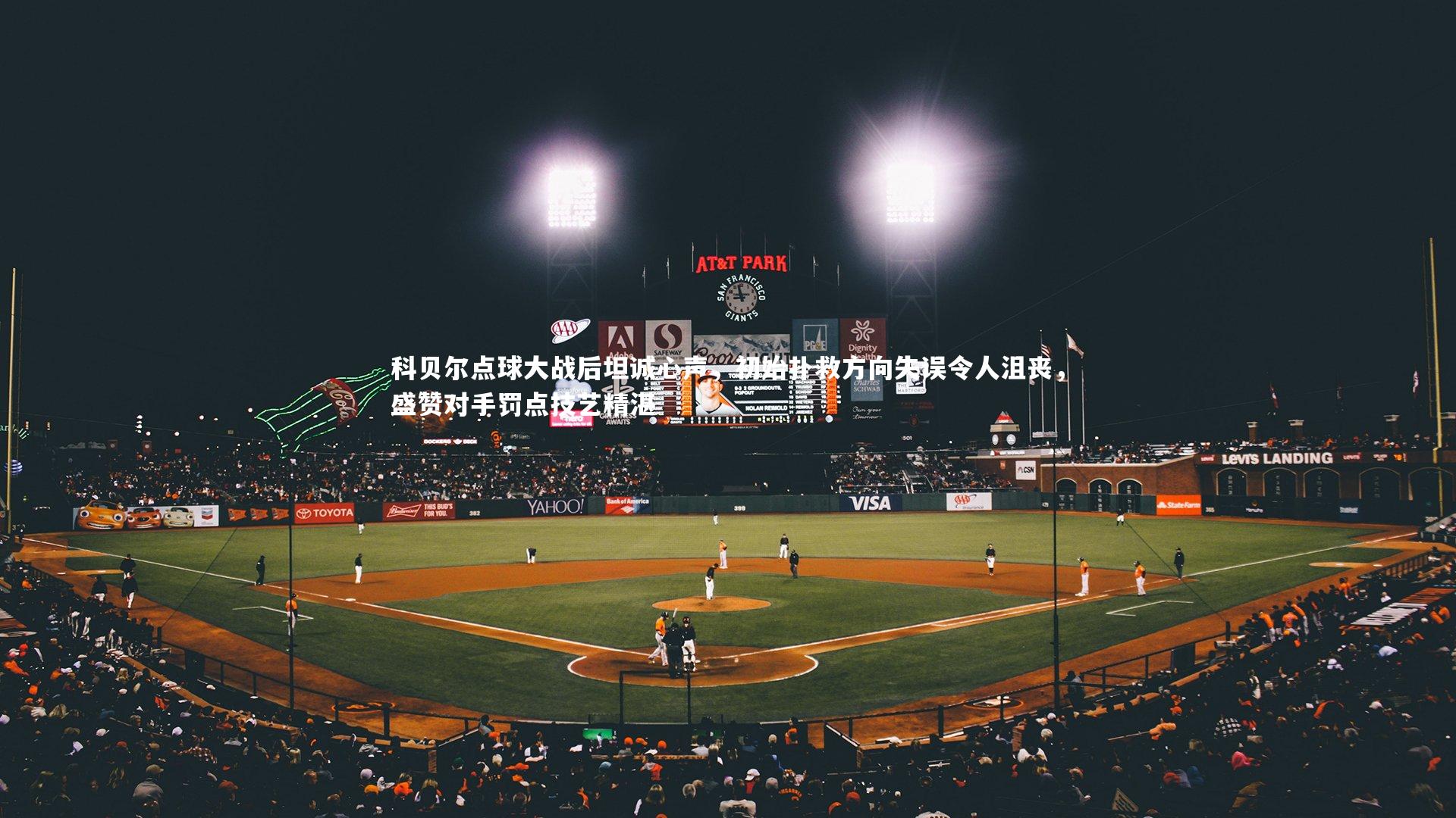 科贝尔点球大战后坦诚心声,初始扑救方向失误令人沮丧,盛赞对手罚点技艺精湛